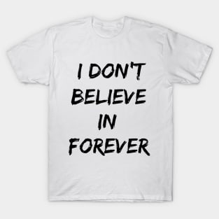 I Don't Believe in Forever T-Shirt